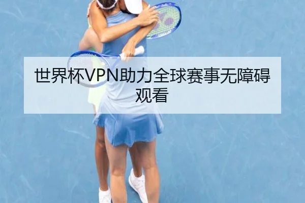 世界杯VPN助力全球赛事无障碍观看