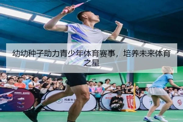 幼幼种子助力青少年体育赛事，培养未来体育之星