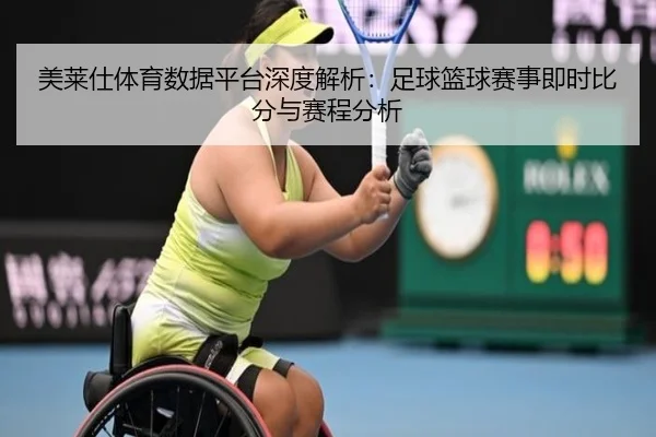 美莱仕体育数据平台深度解析：足球篮球赛事即时比分与赛程分析