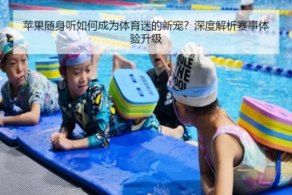 苹果随身听如何成为体育迷的新宠？深度解析赛事体验升级