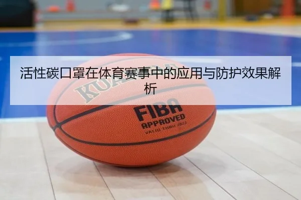 活性碳口罩在体育赛事中的应用与防护效果解析